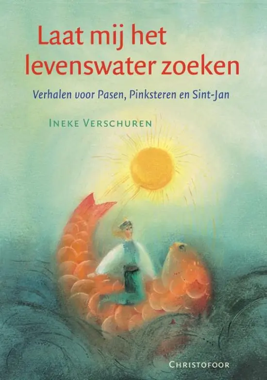Laat mij het levenswater zoeken - Verhalen voor Pasen, Pinksteren en Sint-Jan - Ineke Verschuren